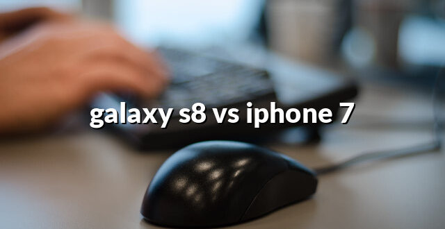 galaxy s8 vs iphone 7