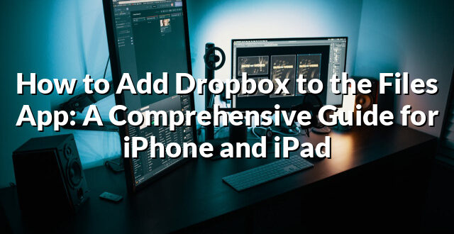 How to Add Dropbox to the Files App: A Comprehensive Guide for iPhone and iPad