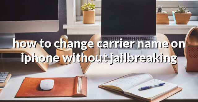 how to change carrier name on iphone without jailbreaking