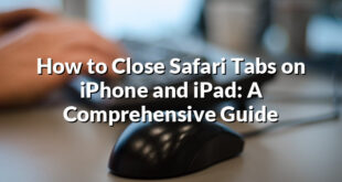 How to Close Safari Tabs on iPhone and iPad: A Comprehensive Guide