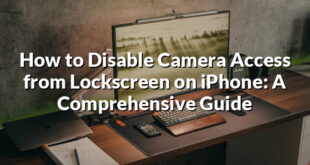 How to Disable Camera Access from Lockscreen on iPhone: A Comprehensive Guide