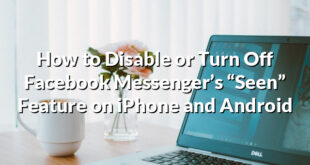 How to Disable or Turn Off Facebook Messenger’s “Seen” Feature on iPhone and Android