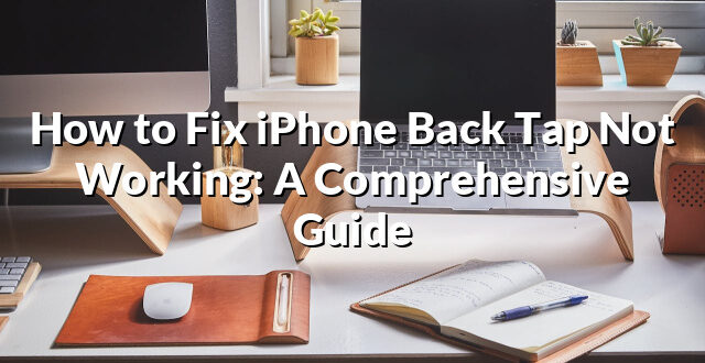 How to Fix iPhone Back Tap Not Working: A Comprehensive Guide