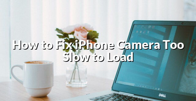 How to Fix iPhone Camera Too Slow to Load