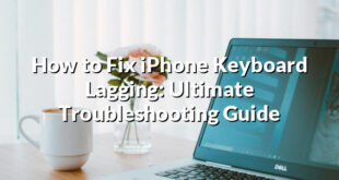 How to Fix iPhone Keyboard Lagging: Ultimate Troubleshooting Guide