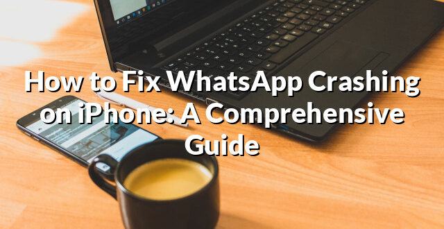 How to Fix WhatsApp Crashing on iPhone: A Comprehensive Guide