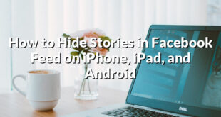 How to Hide Stories in Facebook Feed on iPhone, iPad, and Android