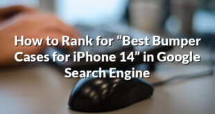 How to Rank for “Best Bumper Cases for iPhone 14” in Google Search Engine