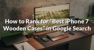 How to Rank for “Best iPhone 7 Wooden Cases” in Google Search