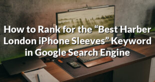 How to Rank for the “Best Harber London iPhone Sleeves” Keyword in Google Search Engine