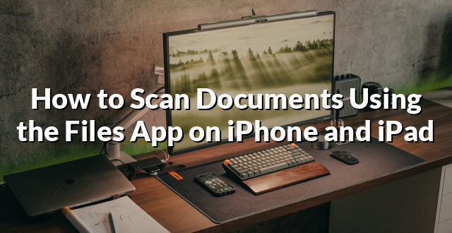 How to Scan Documents Using the Files App on iPhone and iPad