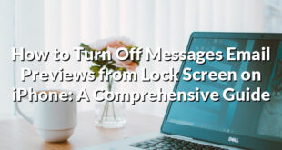 How to Turn Off Messages Email Previews from Lock Screen on iPhone: A Comprehensive Guide