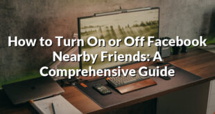 How to Turn On or Off Facebook Nearby Friends: A Comprehensive Guide