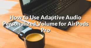 How to Use Adaptive Audio Personalized Volume for AirPods Pro