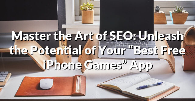 Master the Art of SEO: Unleash the Potential of Your “Best Free iPhone Games” App