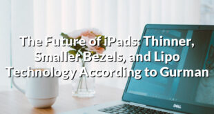 The Future of iPads: Thinner, Smaller Bezels, and Lipo Technology According to Gurman