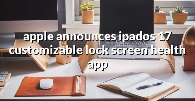 apple announces ipados 17 customizable lock screen health app