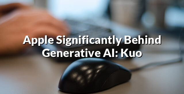 Apple Significantly Behind Generative AI: Kuo