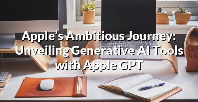 Apple’s Ambitious Journey: Unveiling Generative AI Tools with Apple GPT