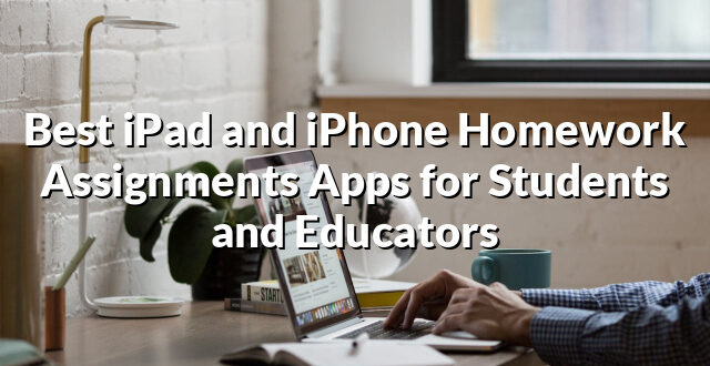 Best iPad and iPhone Homework Assignments Apps for Students and Educators