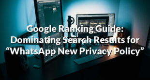 Google Ranking Guide: Dominating Search Results for “WhatsApp New Privacy Policy”