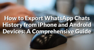 How to Export WhatsApp Chats History from iPhone and Android Devices: A Comprehensive Guide