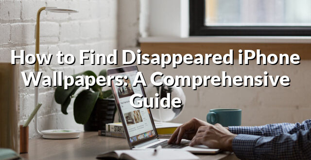 How to Find Disappeared iPhone Wallpapers: A Comprehensive Guide