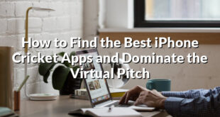 How to Find the Best iPhone Cricket Apps and Dominate the Virtual Pitch