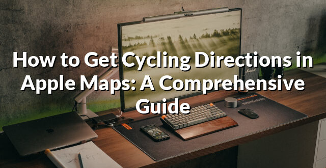 How to Get Cycling Directions in Apple Maps: A Comprehensive Guide