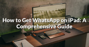 How to Get WhatsApp on iPad: A Comprehensive Guide