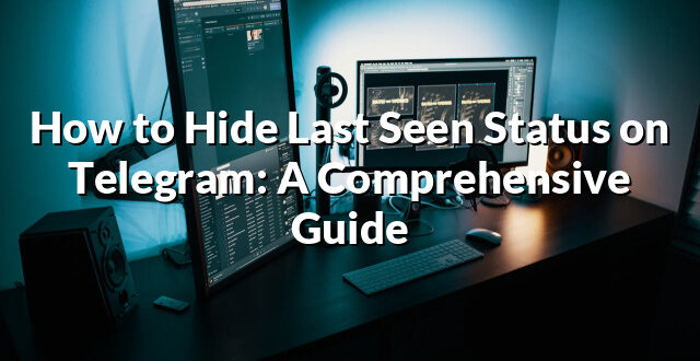 How to Hide Last Seen Status on Telegram: A Comprehensive Guide