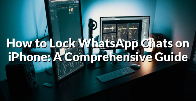 How to Lock WhatsApp Chats on iPhone: A Comprehensive Guide