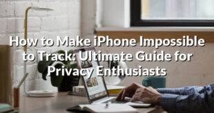 How to Make iPhone Impossible to Track: Ultimate Guide for Privacy Enthusiasts