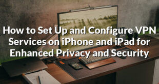 How to Set Up and Configure VPN Services on iPhone and iPad for Enhanced Privacy and Security