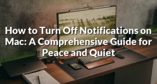 How to Turn Off Notifications on Mac: A Comprehensive Guide for Peace and Quiet