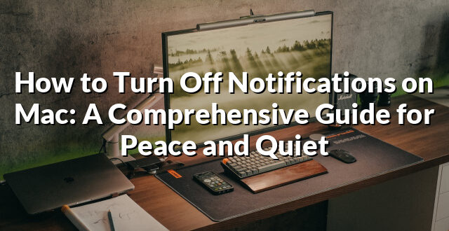 How to Turn Off Notifications on Mac: A Comprehensive Guide for Peace and Quiet