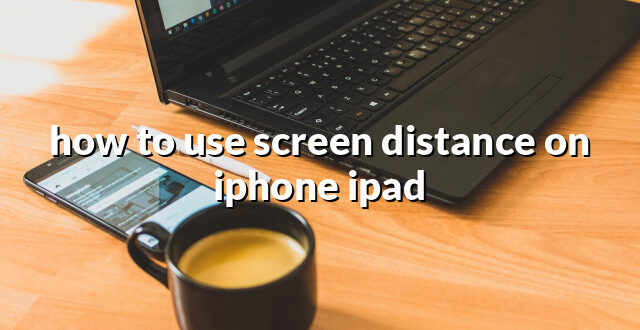 how to use screen distance on iphone ipad