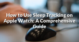 How to Use Sleep Tracking on Apple Watch: A Comprehensive Guide