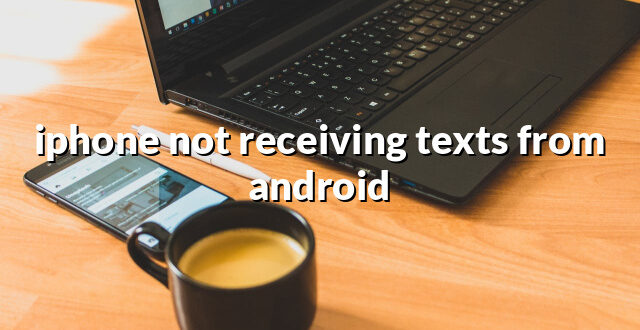 iphone not receiving texts from android