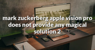 mark zuckerberg apple vision pro does not provide any magical solution 2