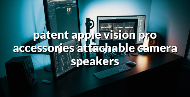 patent apple vision pro accessories attachable camera speakers