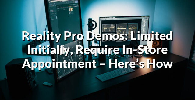 Reality Pro Demos: Limited Initially, Require In-Store Appointment – Here’s How