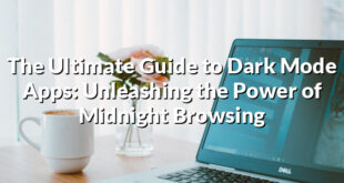 The Ultimate Guide to Dark Mode Apps: Unleashing the Power of Midnight Browsing