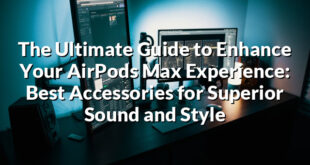 The Ultimate Guide to Enhance Your AirPods Max Experience: Best Accessories for Superior Sound and Style