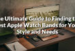 The Ultimate Guide to Finding the Best Apple Watch Bands for Your Style and Needs