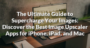 The Ultimate Guide to Supercharge Your Images: Discover the Best Image Upscaler Apps for iPhone, iPad, and Mac