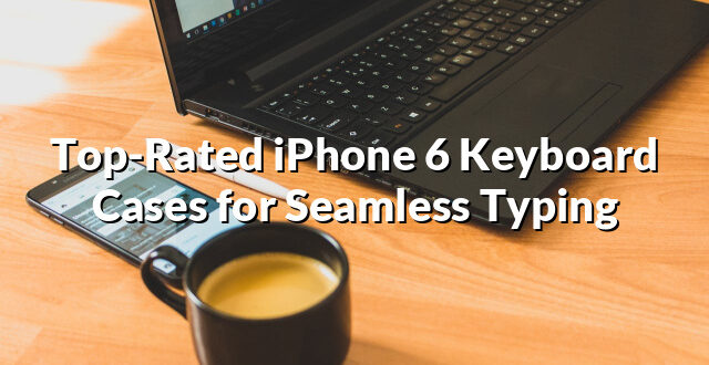 Top-Rated iPhone 6 Keyboard Cases for Seamless Typing